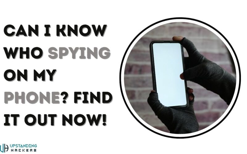 Can I Know Who Spying on My Phone? Find it Out Now!