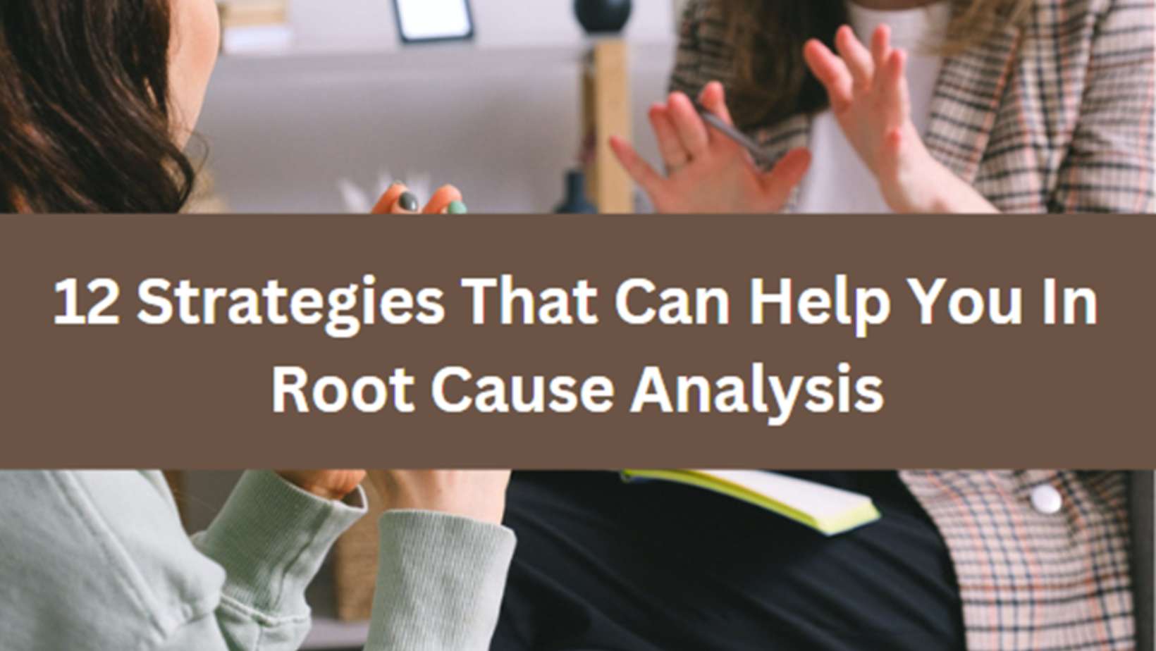 12 Root Cause Analysis Strategies