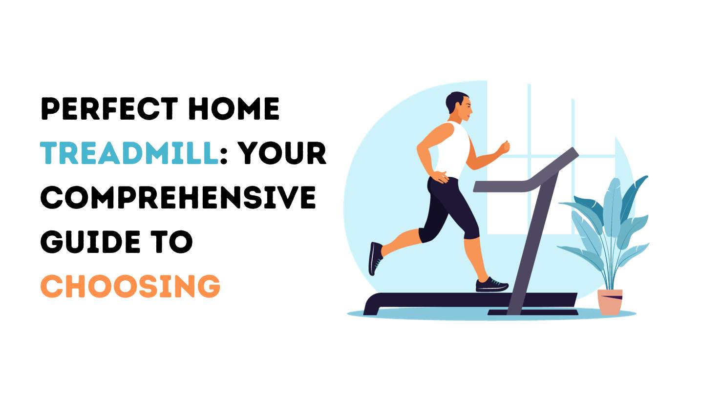 Your Comprehensive Guide to Choosing the Perfect Home Treadmill