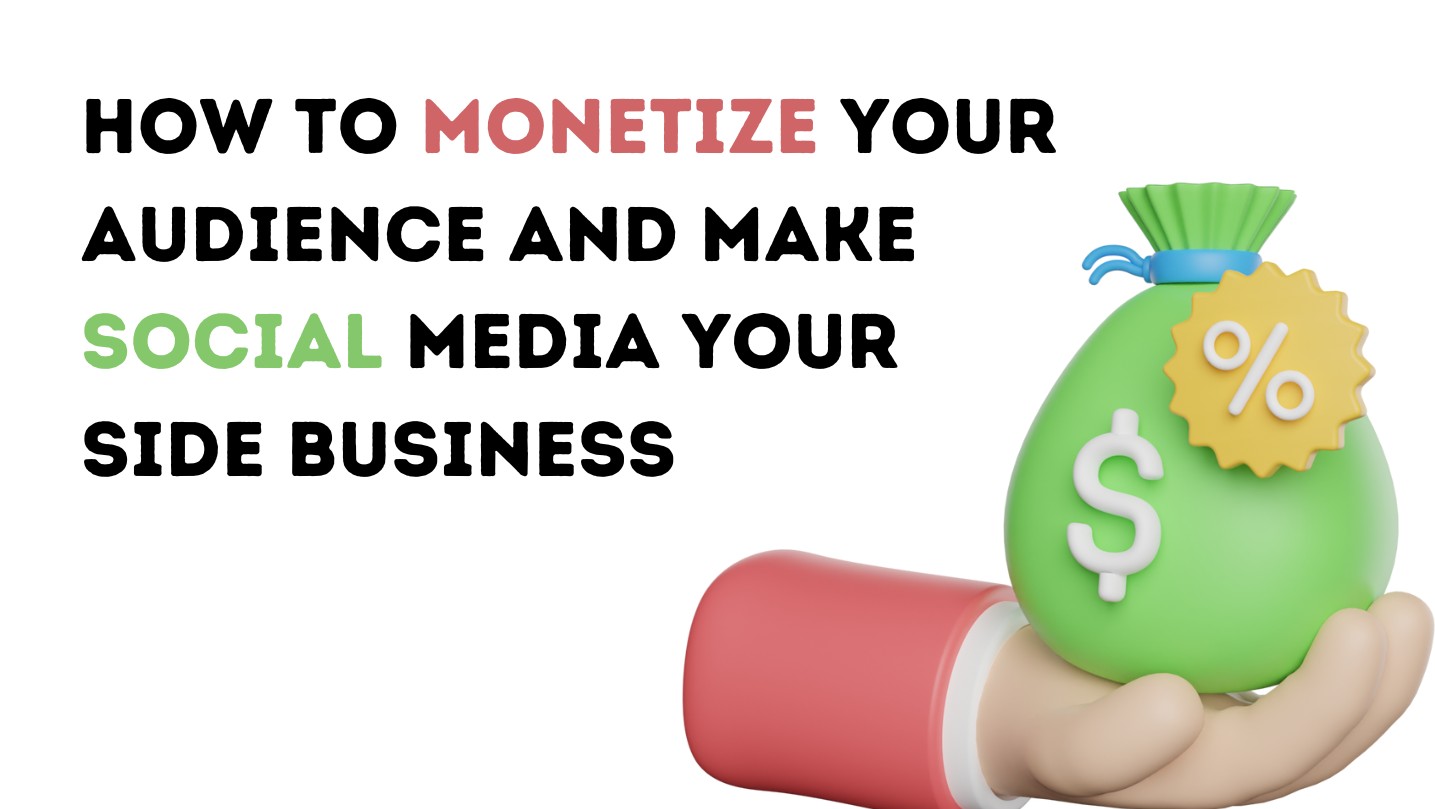 How to Monetize Your Audience and Make Social Media Your Side Business