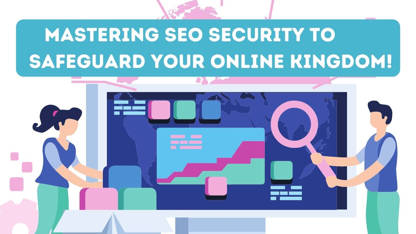 Mastering SEO Security To Safeguard Your Online Kingdom!