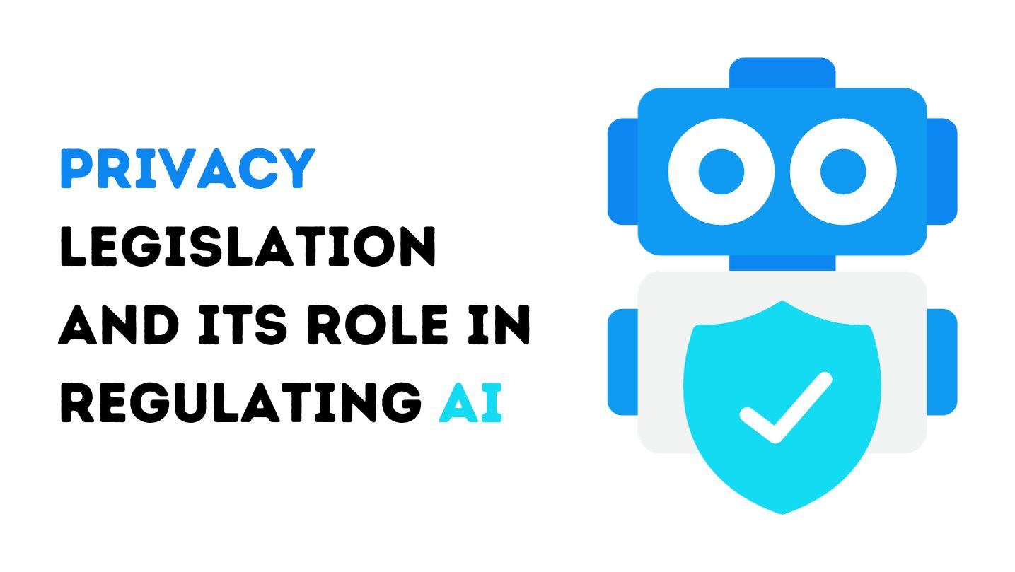 Privacy Legislation And Its Role In Regulating AI Privacy