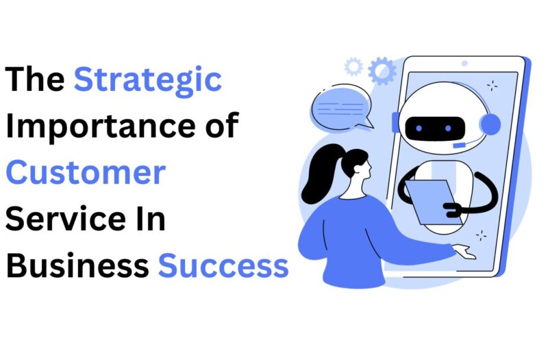 The Strategic Importance of Customer Service in Business Success