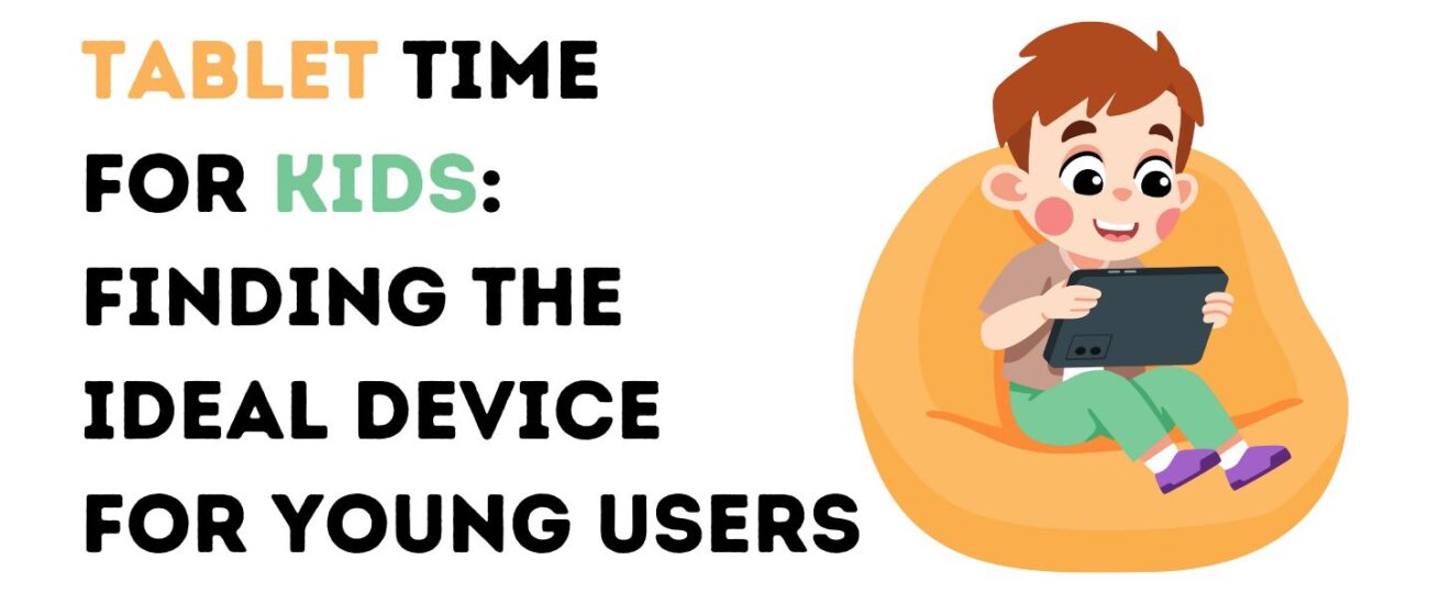 Tablet Time For Kids: Finding The Ideal Device For Young Users