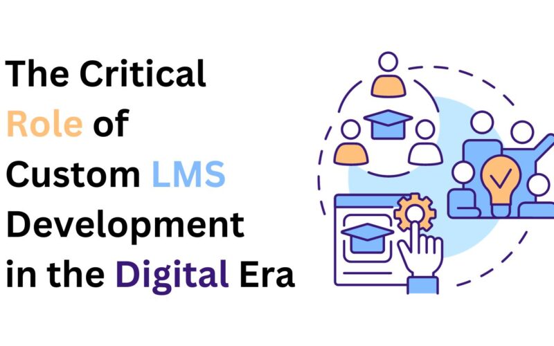 The Critical Role of Custom LMS Development in the Digital Era