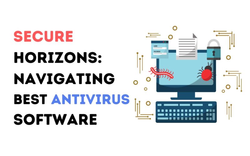 Secure Horizons: Navigating the Best Antivirus Software Options