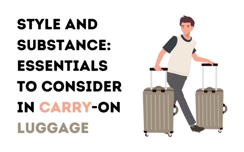 Style and Substance: Essentials to Consider in Carry-On Luggage