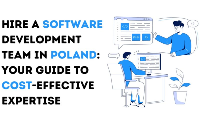 Hire a Software Development Team in Poland: Your Guide to Cost-effective Expertise