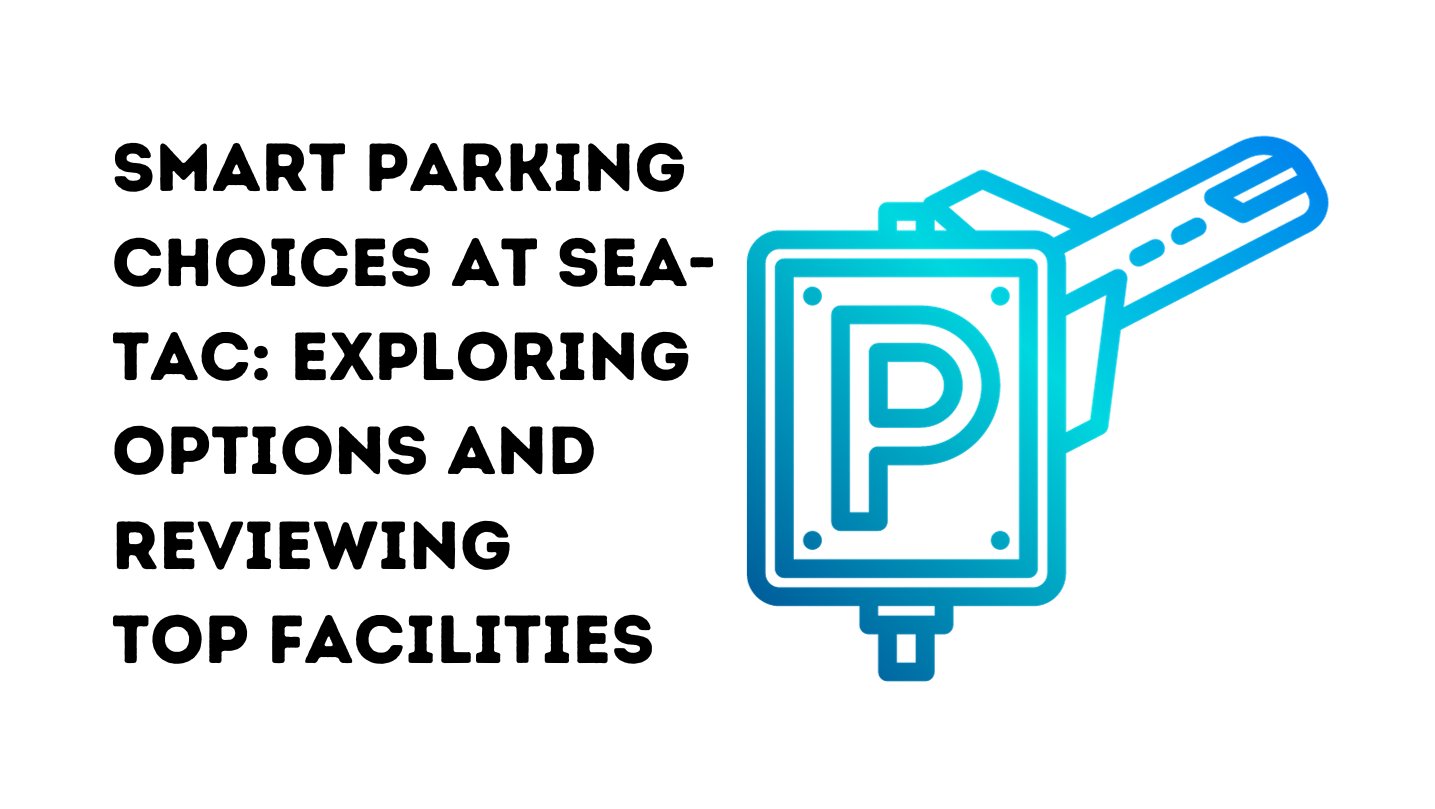 Guide To Sea-Tac Airport Parking: Options, Rates, And Tips