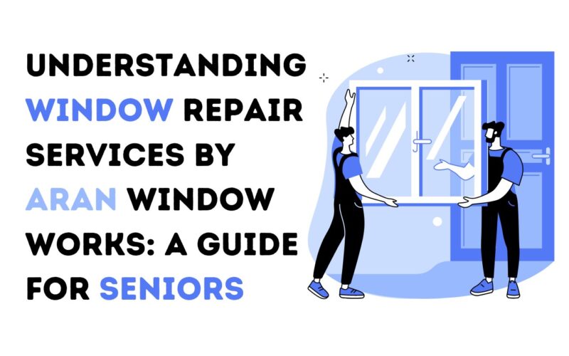 Understanding Window Repair Services by ARTAN Window Works: A Guide for Seniors