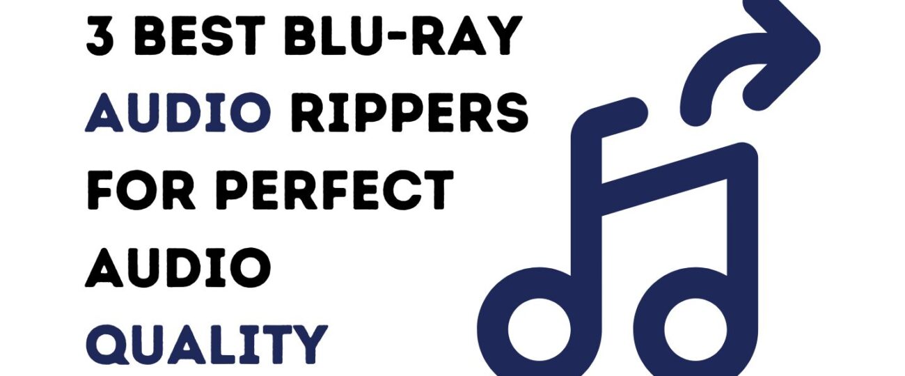 3 Best Blu-ray Audio Rippers for Perfect Audio Quality