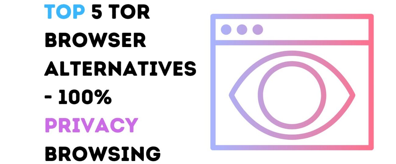 Top 5 Tor Browser Alternatives - 100% Privacy Browsing