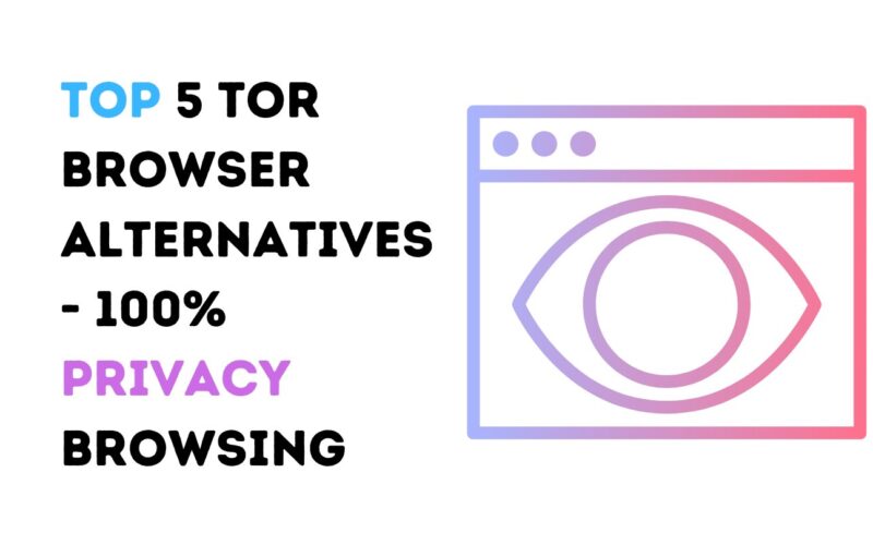 Top 5 Tor Browser Alternatives - 100% Privacy Browsing