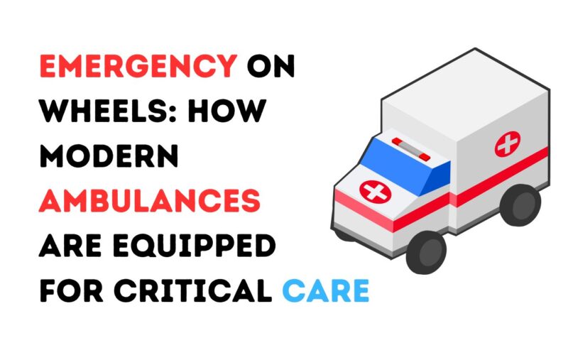 Emergency on Wheels: How Modern Ambulances are Equipped for Critical Care