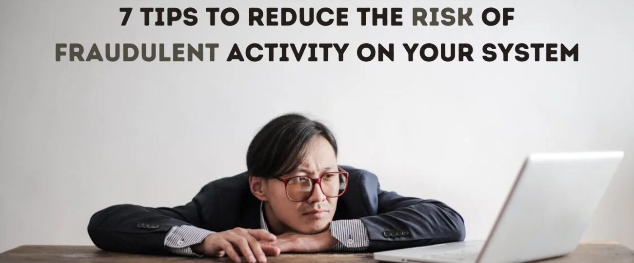 7 Tips to Reduce the Risk of Fraudulent Activity on Your System