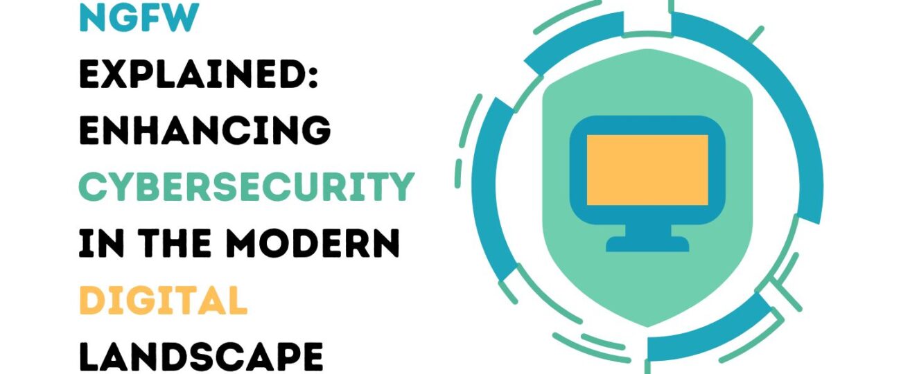 NGFW Explained: Enhancing Cybersecurity in the Modern Digital Landscape