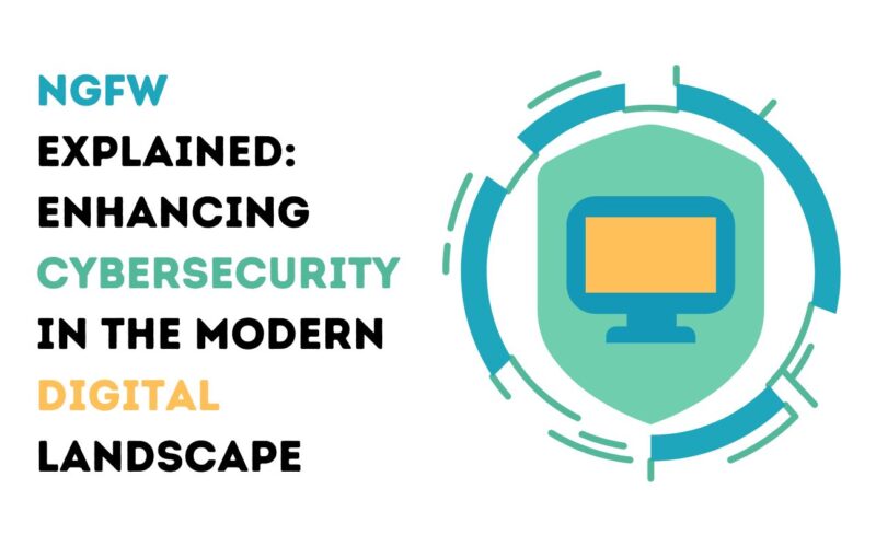 NGFW Explained: Enhancing Cybersecurity in the Modern Digital Landscape