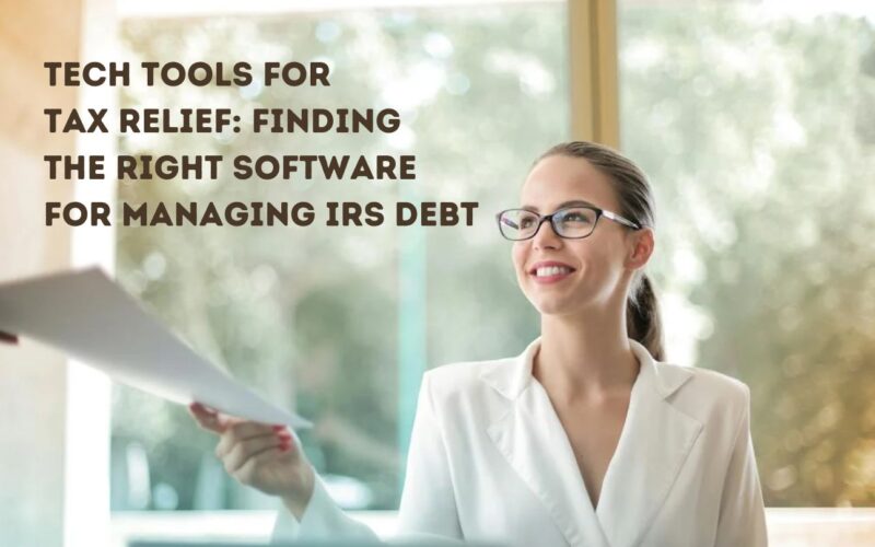 Tech Tools for Tax Relief: Finding the Right Software for Managing IRS Debt