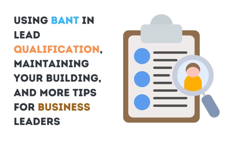 Using BANT in Lead Qualification, Maintaining Your Building, and More Tips for Business Leaders