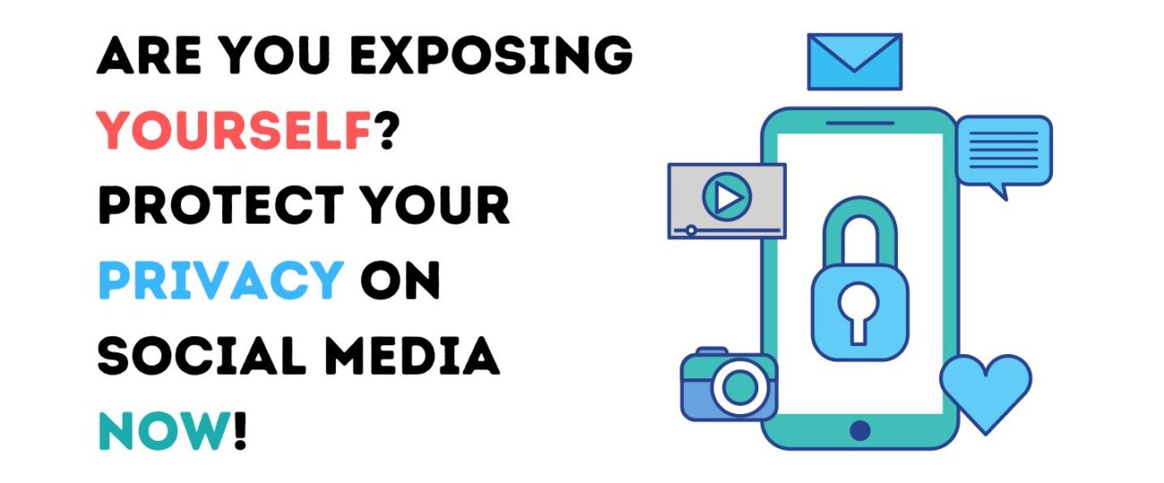 Are You Exposing Yourself? Protect Your Privacy on Social Media Now!