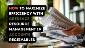 How to Maximize Efficiency with Credence Resource Management in Accounts Receivables