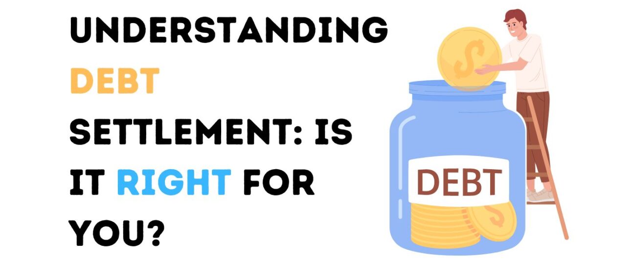 Understanding Debt Settlement: Is It Right for You?