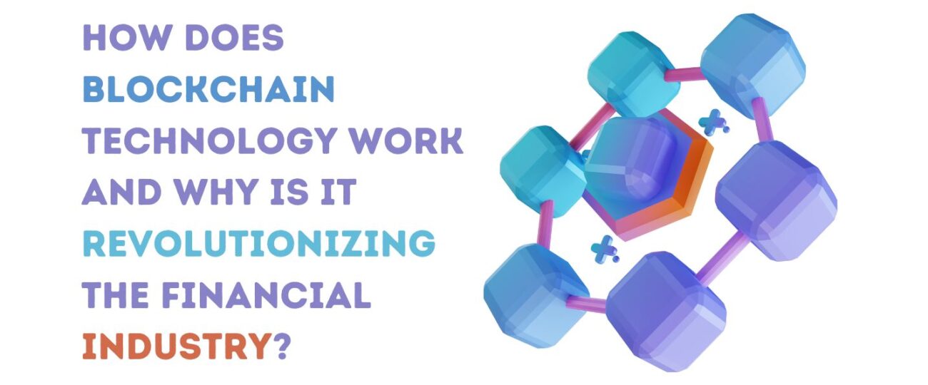 How Does Blockchain Technology Work and Why Is It Revolutionizing the Financial Industry?