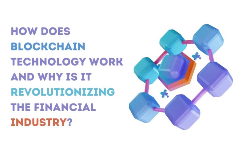 How Does Blockchain Technology Work and Why Is It Revolutionizing the Financial Industry?