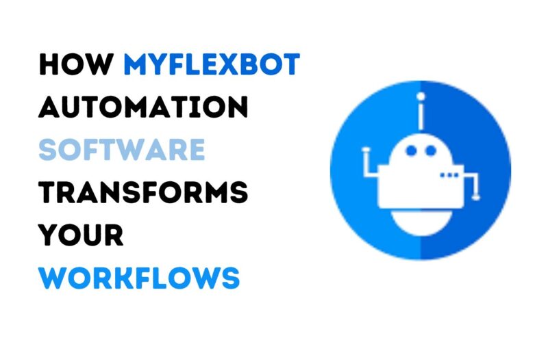 How MyFlexBot Automation Software Transforms Your Workflows