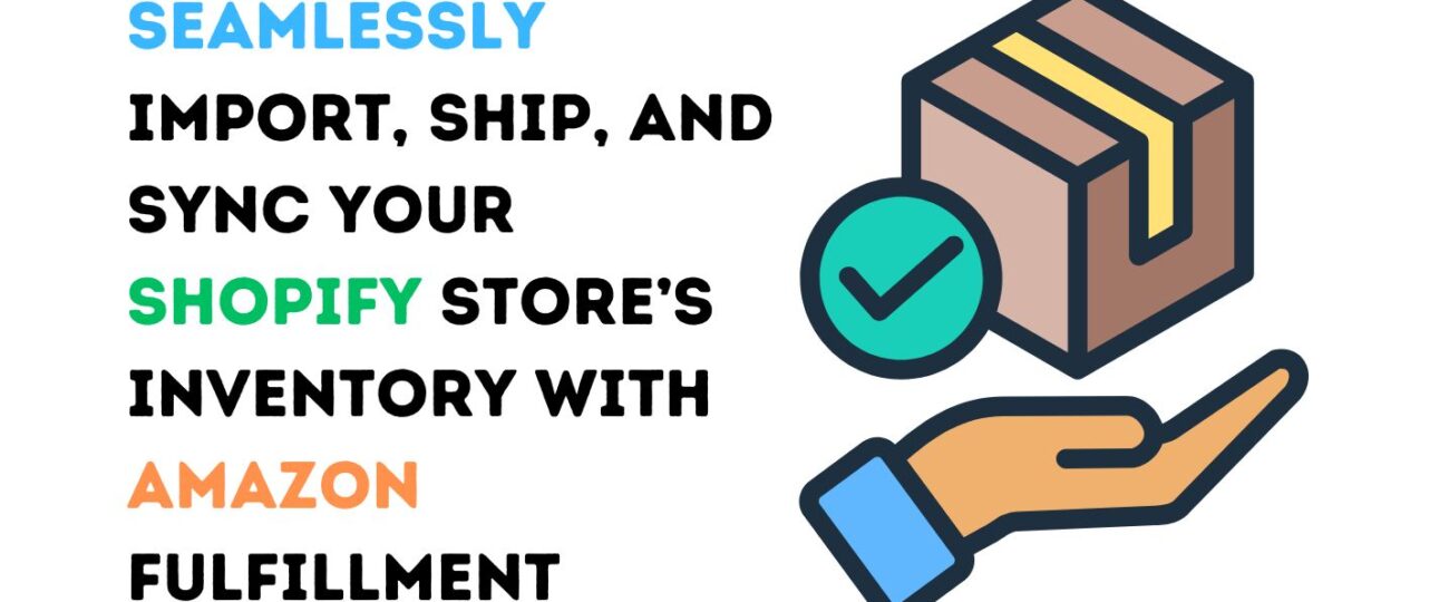 Seamlessly Import, Ship, and Sync Your Shopify Store’s Inventory with Amazon Fulfillment