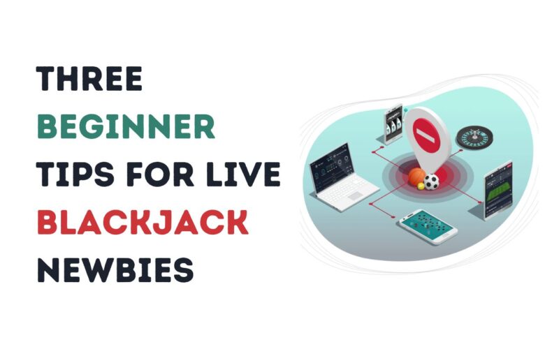 Three Beginner Tips for Live Blackjack Newbies