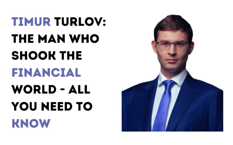 Timur Turlov: The Man Who Shook the Financial World – All You Need to Know