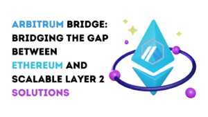 Arbitrum Bridge Bridging the Gap Between Ethereum and Scalable Layer 2 Solutions