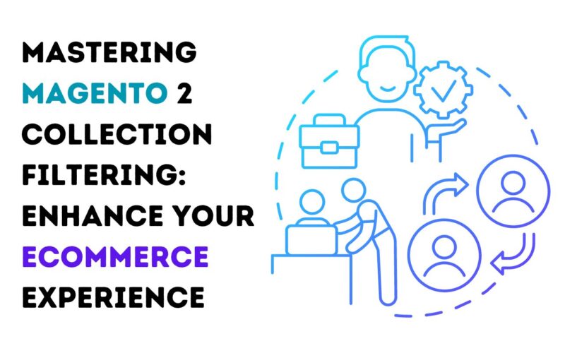 Mastering Magento 2 Collection Filtering: Enhance Your eCommerce Experience