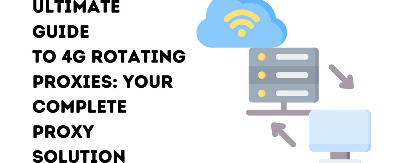 Ultimate Guide to 4G Rotating Proxies: Your Complete Proxy Solution