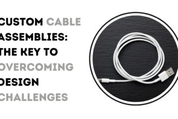 Custom Cable Assemblies: The Key to Overcoming Design Challenges