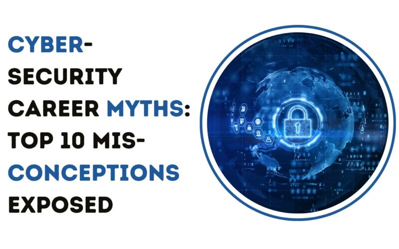 Cybersecurity Career Myths: Top 10 Misconceptions Exposed