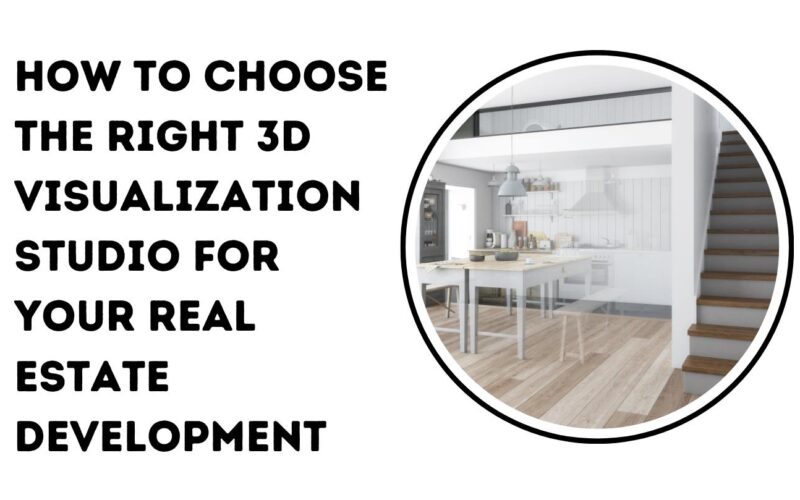 How to Choose the Right 3D Visualization Studio for Your Real Estate Development