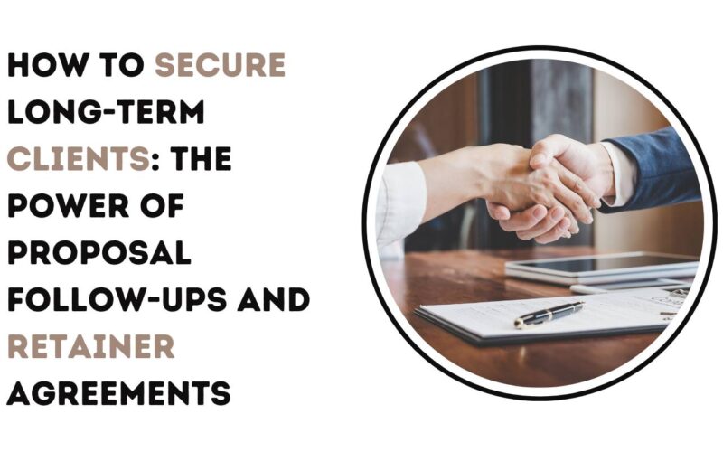 How to Secure Long-Term Clients: The Power of Proposal Follow-Ups and Retainer Agreements