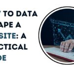 How to Data Scrape a Website: A Practical Guide