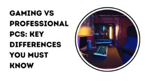 Gaming vs Professional PCs