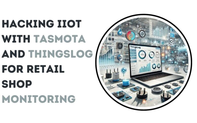 Hacking IIoT with Tasmota and ThingsLog for Retail Shop Monitoring