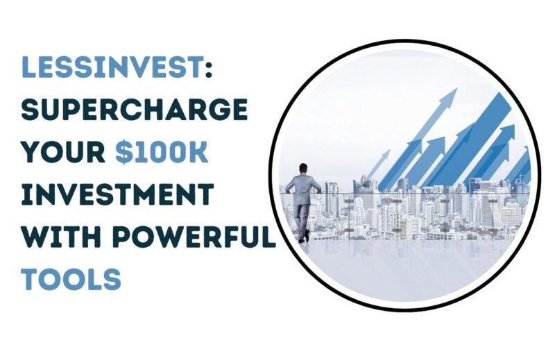 LessInvest: Supercharge Your $100k Investment with Powerful Tools