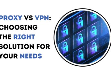 Proxy vs VPN: Choosing the Right Solution for Your Needs