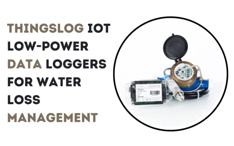 ThingsLog IoT Low-Power Data Loggers for Water Loss Management