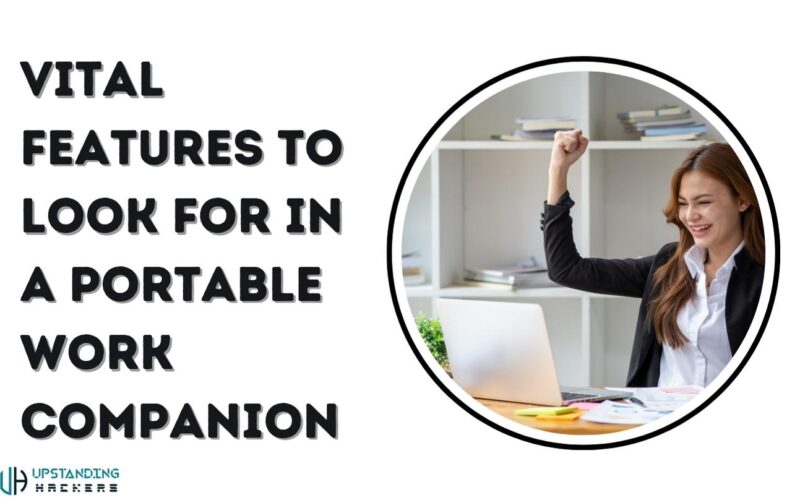 Vital Features to Look for in a Portable Work Companion