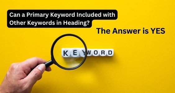 Can a Primary Keyword Included with Other Keywords in Heading​? The answer is YES